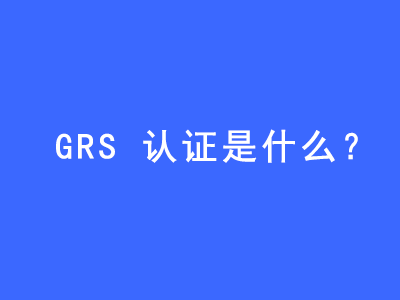 GRS認證是什么?